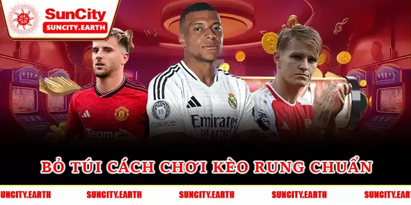 Bỏ túi cách chơi kèo rung chuẩn Bỏ túi cách chơi kèo rung chuẩn