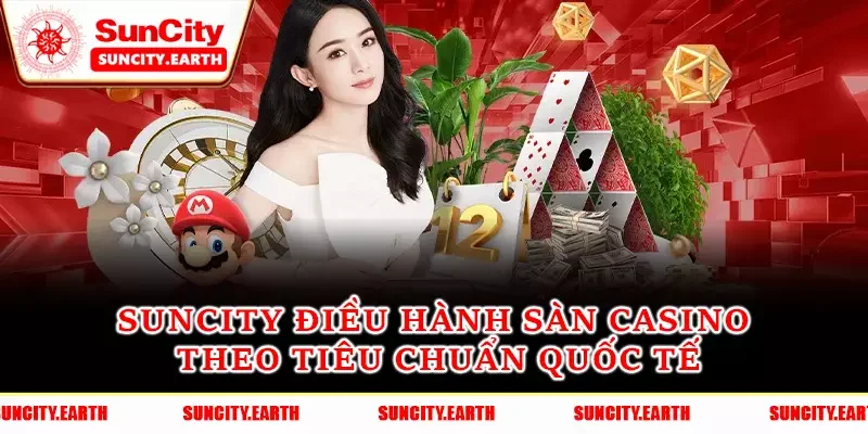 Suncity điều hành sàn casino theo tiêu chuẩn quốc tế Suncity điều hành sàn casino theo tiêu chuẩn quốc tế