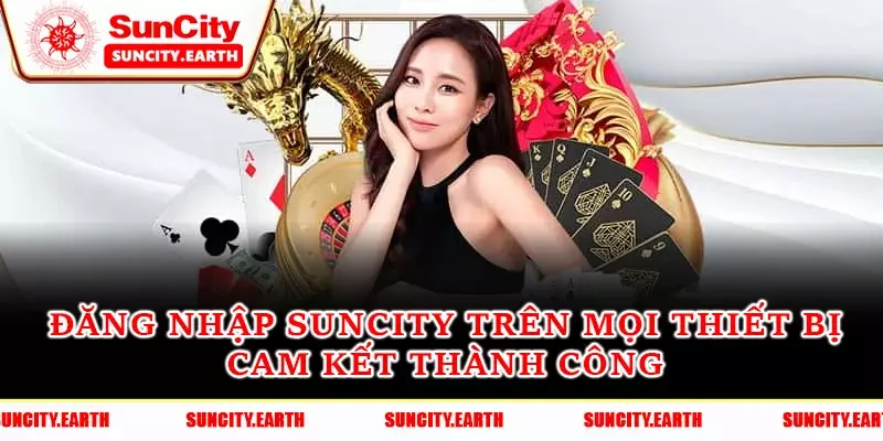 Đăng Nhập Suncity Trên Mọi Thiết Bị - Cam Kết Thành Công