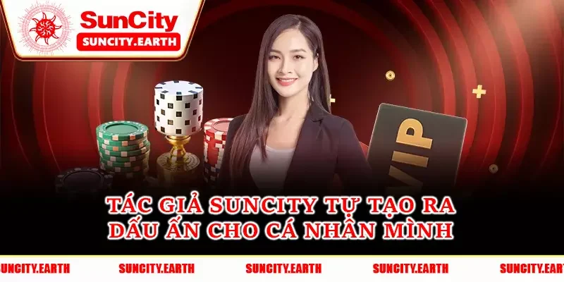 Tác giả Suncity tự tạo ra dấu ấn cho cá nhân mình Tác giả Suncity tự tạo ra dấu ấn cho cá nhân mình