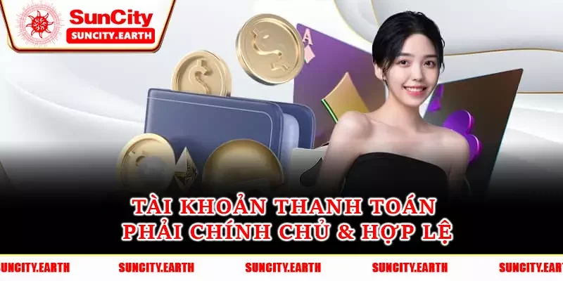 Tài khoản thanh toán phải chính chủ & hợp lệ Tài khoản thanh toán phải chính chủ & hợp lệ