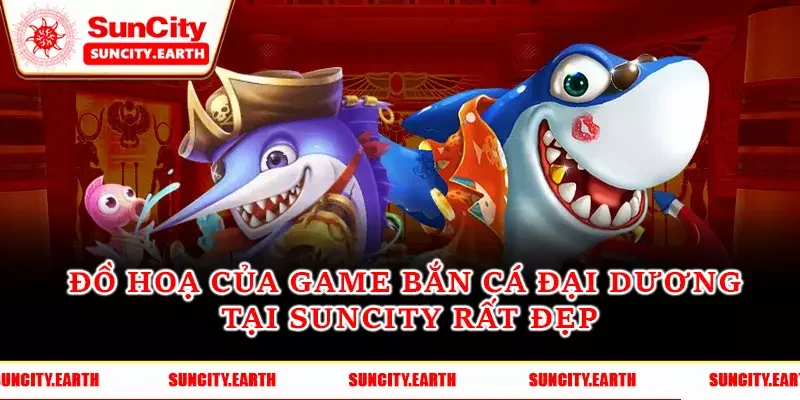 Đồ hoạ của game bắn cá đại dương tại Suncity rất đẹp Đồ hoạ của game bắn cá đại dương tại Suncity rất đẹp