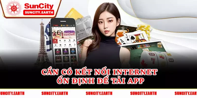 Cần có kết nối internet ổn định để tải app Suncity Cần có kết nối internet ổn định để tải app Suncity