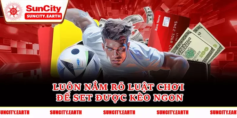 Luôn nắm rõ luật chơi để set được kèo ngon Luôn nắm rõ luật chơi để set được kèo ngon