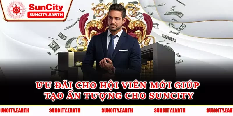 Ưu đãi cho hội viên mới giúp tạo ấn tượng cho Suncity