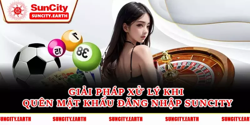 Giải pháp xử lý khi quên mật khẩu đăng nhập Suncity