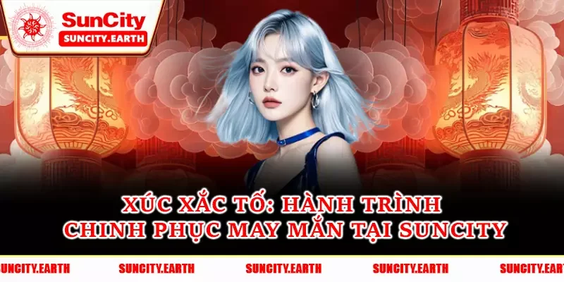 Xúc Xắc Tố - Hành Trình Chinh Phục May Mắn Tại Suncity