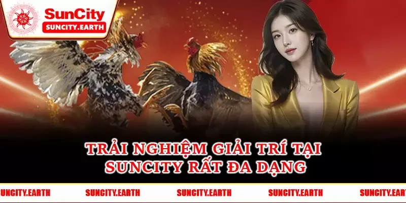 Trải nghiệm giải trí tại Suncity rất đa dạng Trải nghiệm giải trí tại Suncity rất đa dạng