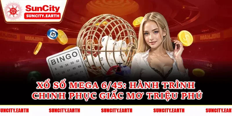Xổ Số Mega 6/45 - Hành Trình Chinh Phục Giấc Mơ Triệu Phú
